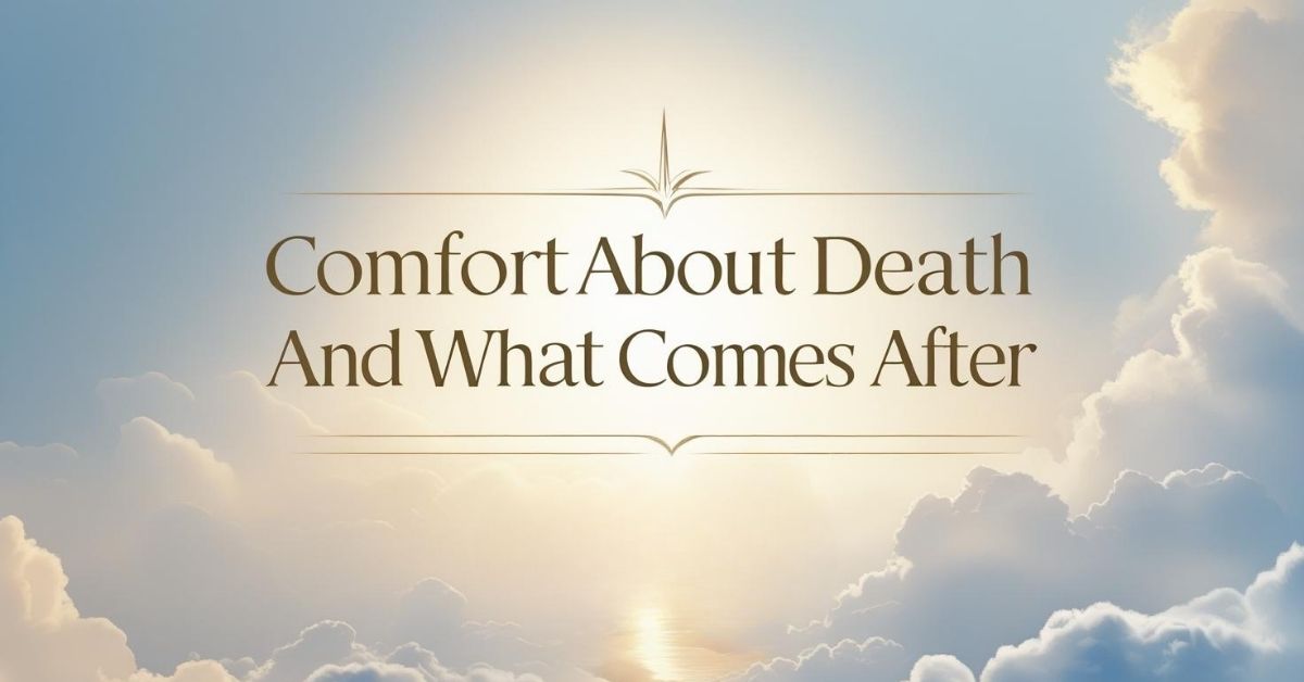 comfort-about-death-and-what-comes-after Comfort About Death and What Comes After