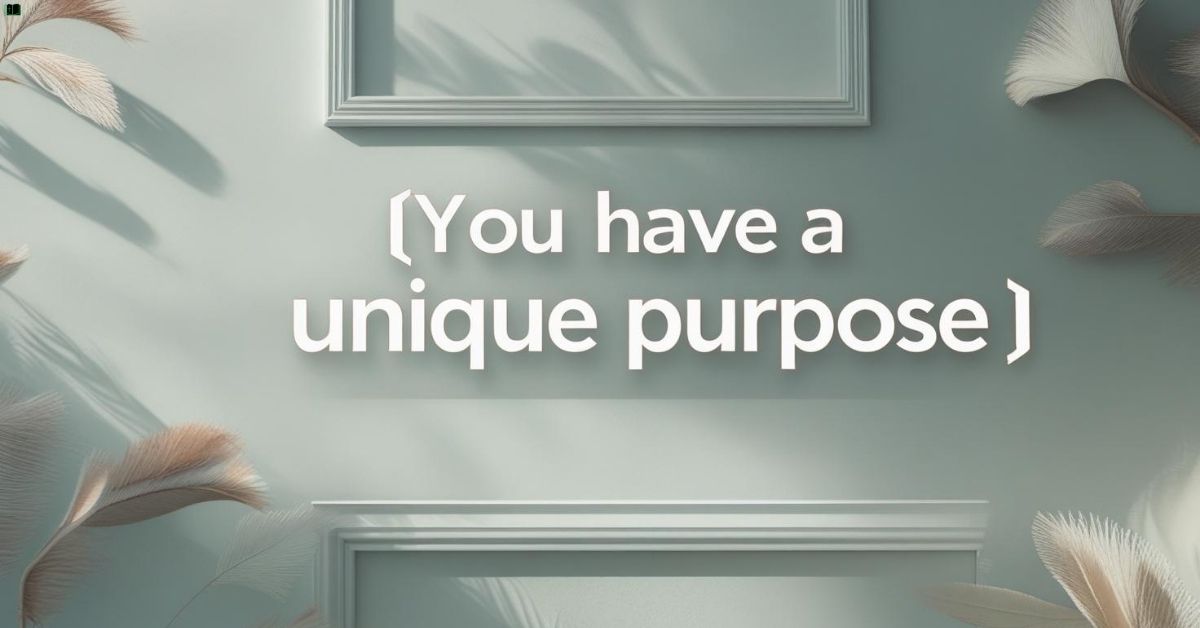 you-have-a-unique-purpose You Have a Unique Purpose